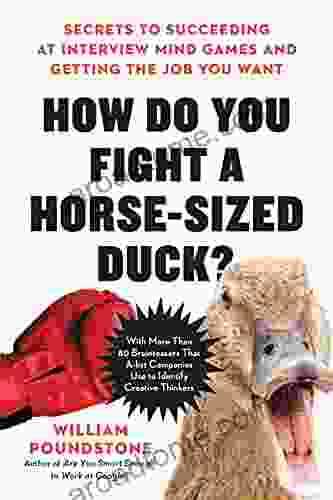 How Do You Fight A Horse Sized Duck?: Secrets To Succeeding At Interview Mind Games And Getting The Job You Want