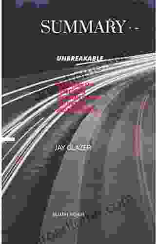 SUMMARY OF UNBREAKABLE BY JAY GLAZER: How I Turned My Depression And Anxiety Into Motivation And You Can Too