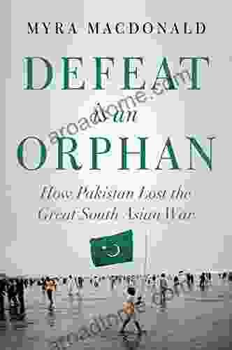 Defeat Is An Orphan: How Pakistan Lost The Great South Asian War
