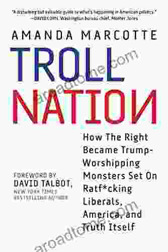 Troll Nation: How The Right Became Trump Worshipping Monsters Set On Rat F*cking Liberals America And Truth Itself