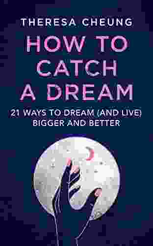 How To Catch A Dream: 21 Ways To Dream (and Live) Bigger And Better