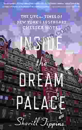 Inside The Dream Palace: The Life And Times Of New York S Legendary Chelsea Hotel