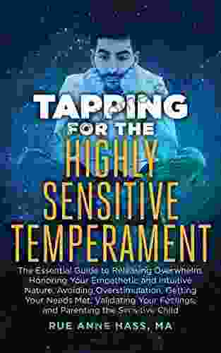 Tapping For The Highly Sensitive Temperament: The Essential Guide To Releasing Overwhelm Honoring Your Empathetic And Intuitive Nature Avoiding Overstimulation Your Needs Met (Tapping 10)