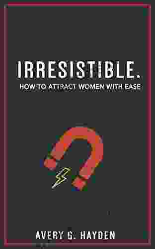 Irresistible: How To Attract Women With Ease