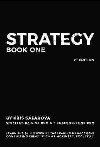 Strategy Part 1: Learn The Skills Used By The Leading Management Consulting Firms Such As McKinsey BCG Et Al (Business Consulting Books)