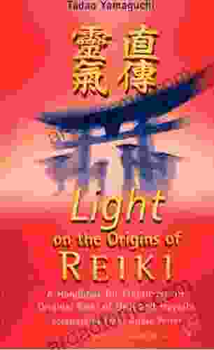 Light On The Origins Of Reiki: A Handbook For Practicing The Original Reiki Of Usui And Hayashi