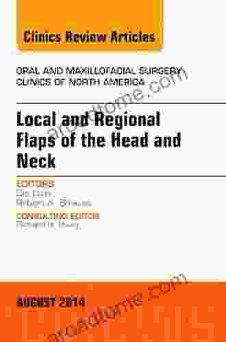 Local And Regional Flaps Of The Head And Neck An Issue Of Oral And Maxillofacial Clinics Of North America (The Clinics: Surgery)