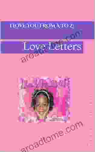 I Love You From A To Z : Love Letters