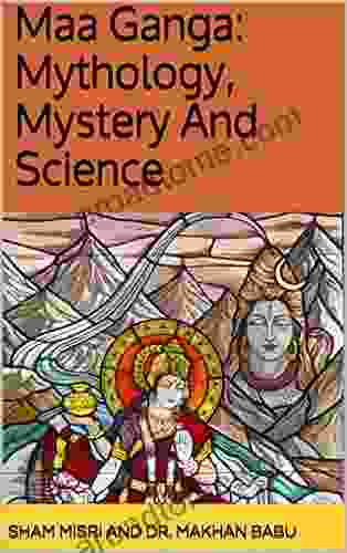 Maa Ganga: Mythology Mystery And Science