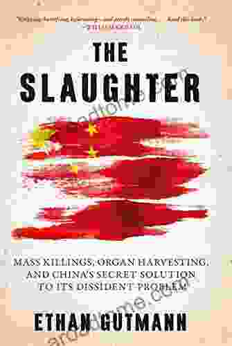 The Slaughter: Mass Killings Organ Harvesting And China S Secret Solution To Its Dissident Problem