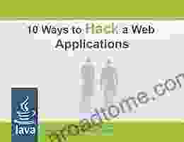 10 Way To Hack Web Applications: Learn Why And How To Build Java Web Apps Secured From The Most Common Security Hacks