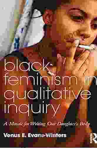 Black Feminism In Qualitative Inquiry: A Mosaic For Writing Our Daughter S Body (Futures Of Data Analysis In Qualitative Research)