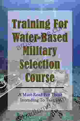 Training For Water Based Military Selection Course: A Must Read For Those Intending To Take On