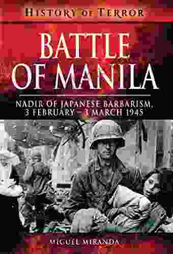 Battle Of Manila: Nadir Of Japanese Barbarism 3 February 3 March 1945 (History Of Terror)