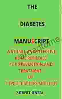 The Diabetes Manuscripts : Natural And Effective Home Remedies For Prevention And Treatment Of Type 2 Diabetes Mellitus