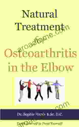 Natural Treatment For Osteoarthritis In The Elbow (Teach Yourself To Treat Yourself For Elbow Osteoarthritis 1)
