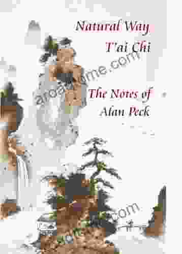 Natural Way T Ai Chi The Notes Of Alan Peck (T Ai Chi Study Notes)