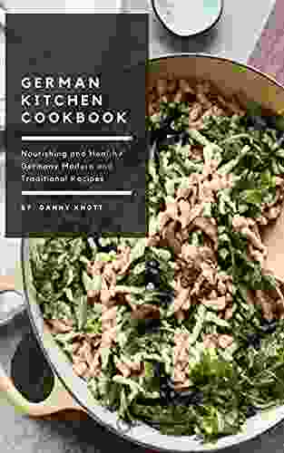 German Kitchen Cookbook: Nourishing And Healthy Germany Modern And Traditional Recipes