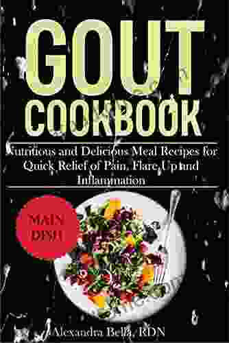 GOUT COOKBOOK: Nutritious And Delicious Meal Recipes For Quick Relief Of Pain Flare Up And Inflammation