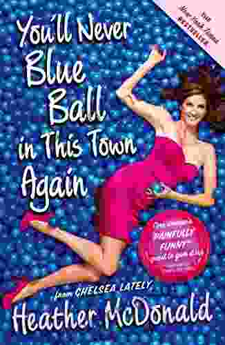 You Ll Never Blue Ball In This Town Again: One Woman S Painfully Funny Quest To Give It Up