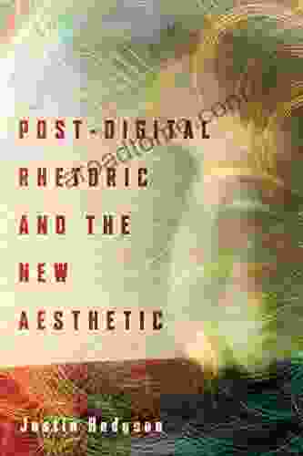 Post Digital Rhetoric And The New Aesthetic (New Directions In Rhetoric And Materiality)