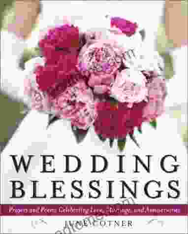 Wedding Blessings: Prayers And Poems Celebrating Love Marriage And Anniversaries