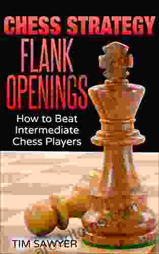 Chess Strategy Flank Openings: How To Beat Intermediate Chess Players (Sawyer Chess Strategy 16)