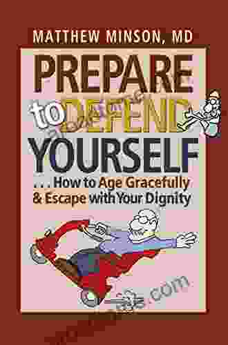 Prepare To Defend Yourself How To Age Gracefully And Escape With Your Dignity