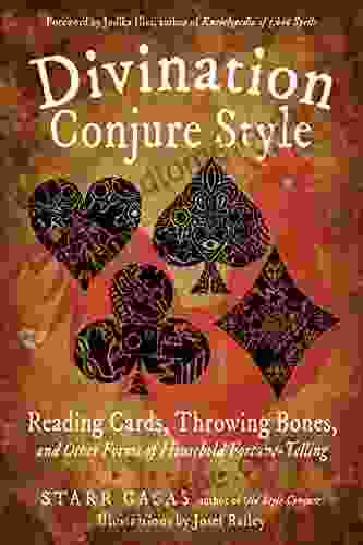 Divination Conjure Style: Reading Cards Throwing Bones And Other Forms Of Household Fortune Telling
