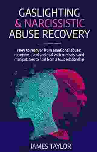 GASLIGHTING NARCISSISTIC ABUSE RECOVERY: How To Recover From Emotional Abuse: Recognize Avoid And Deal With Narcissists And Manipulators To Heal From A Toxic Relationship