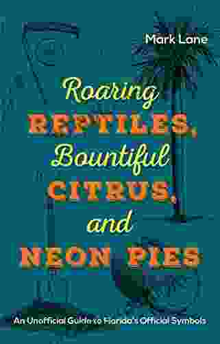 Roaring Reptiles Bountiful Citrus And Neon Pies: An Unofficial Guide To Florida S Official Symbols