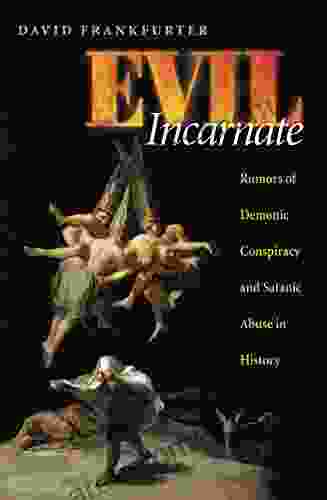 Evil Incarnate: Rumors Of Demonic Conspiracy And Satanic Abuse In History