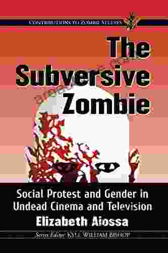 The Subversive Zombie: Social Protest And Gender In Undead Cinema And Television (Contributions To Zombie Studies)