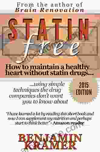 Statin Free How To Maintain A Healthy Heart Without Statin Drugs Using Simple Techniques The Drug Companies Don T Want You To Know About