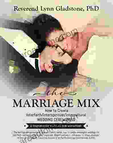 The Marriage Mix: How To Create Interfaith/Interspiritual/Intercultural Wedding Ceremonies: A STEP BY STEP MANUAL FOR MINISTERS