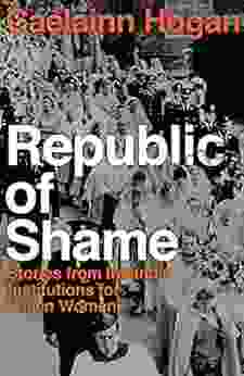 Republic Of Shame: Stories From Ireland S Institutions For Fallen Women
