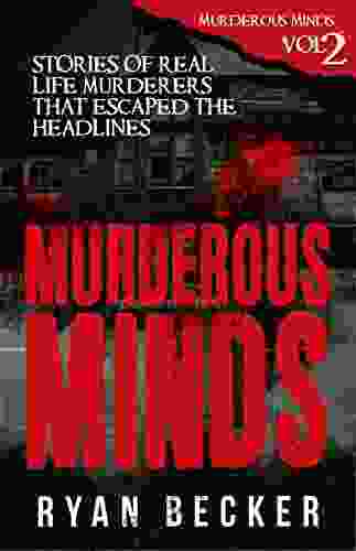 Murderous Minds Volume 2: Stories Of Real Life Murderers That Escaped The Headlines