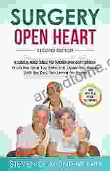 Surgery Open Heart: A Surgical Nurse Guides You Through Open Heart Surgery (Aortic Valve Mitral Valve Coronary Artery Bypass Aortic Aneurysm Myxoma CABG TAVR ASD VSD)