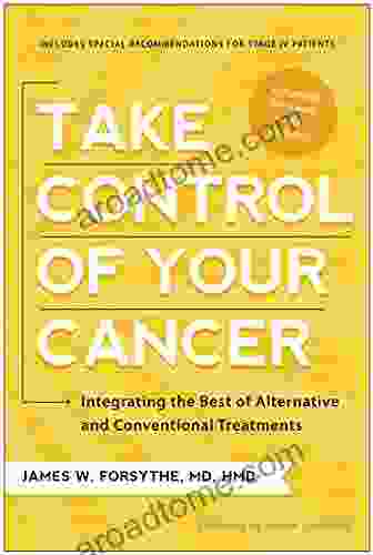Take Control Of Your Cancer: Integrating The Best Of Alternative And Conventional Treatments