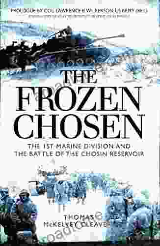 The Frozen Chosen: The 1st Marine Division And The Battle Of The Chosin Reservoir