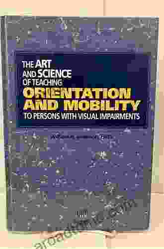 The Art And Science Of Teaching Orientation And Mobility To Persons With Visual Impairments