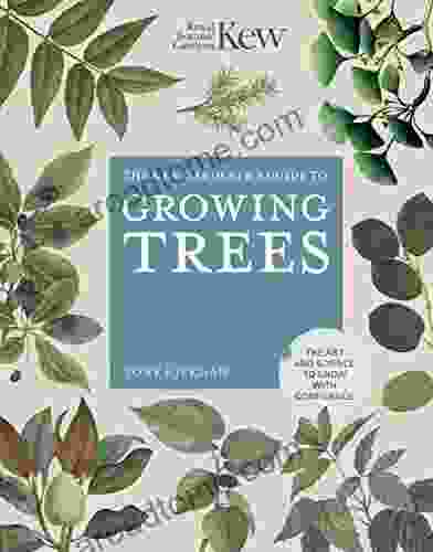 The Kew Gardener S Guide To Growing Trees: The Art And Science To Grow With Confidence (Kew Experts)