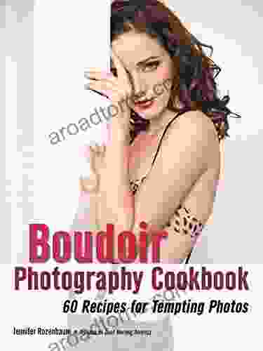The Boudoir Photography Cookbook: 60 Recipes For Tempting Photos