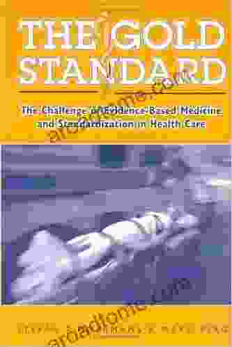The Gold Standard: The Challenge Of Evidence Based Medicine