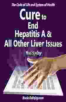 Cure To End Hepatitis A And All Other Liver Issues: The Code Of Life And System Of Health