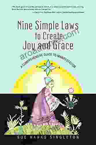 Nine Simple Laws to Create Joy and Grace: A Comprehensive Guide to Manifestation