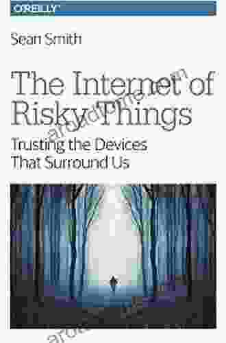 The Internet Of Risky Things: Trusting The Devices That Surround Us