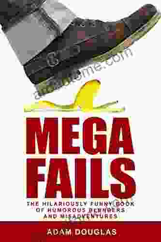 Mega Fails: The Hilariously Funny Of Humorous Blunders And Misadventures (Crazy True Stories And Anecdotes)