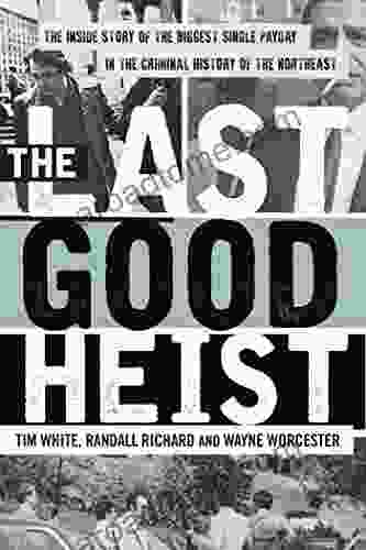 The Last Good Heist: The Inside Story Of The Biggest Single Payday In The Criminal History Of The Northeast
