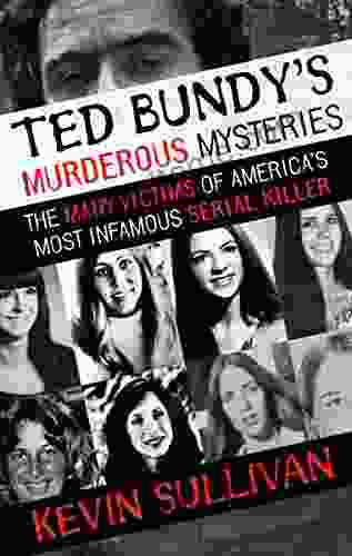 Ted Bundy s Murderous Mysteries: The Many Victims of America s Most Infamous Serial Killer